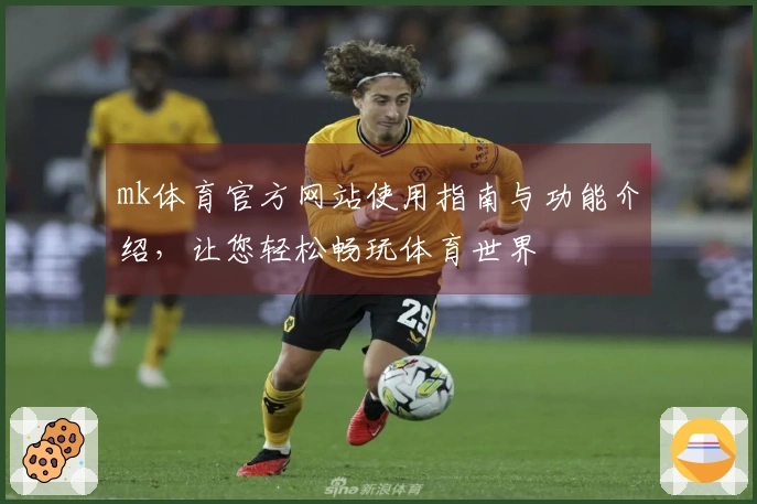 mk体育官方网站使用指南与功能介绍，让您轻松畅玩体育世界